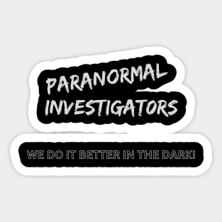 Paranormal Investigators do it better in the dark Sticker